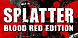 Splatter Blood Red Edition