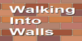 Walking into Walls